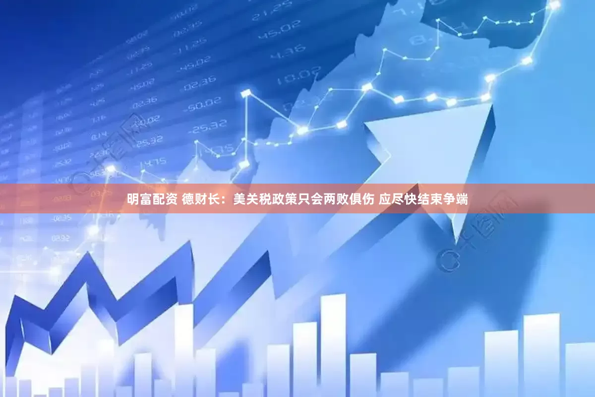 明富配资 德财长：美关税政策只会两败俱伤 应尽快结束争端
