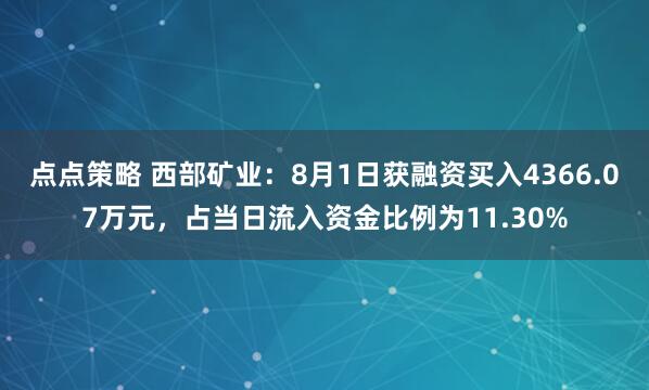 点点策略 西部矿业：8月1日获融资买入4366.07万元，占当日流入资金比例为11.30%