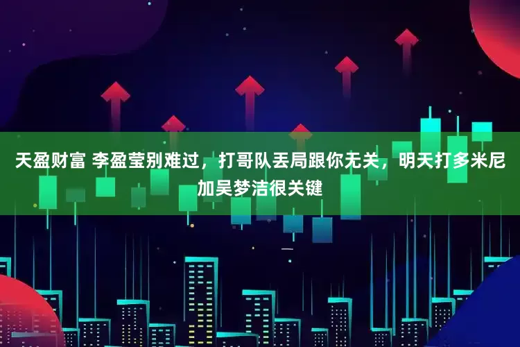 天盈财富 李盈莹别难过，打哥队丟局跟你无关，明天打多米尼加吴梦洁很关键