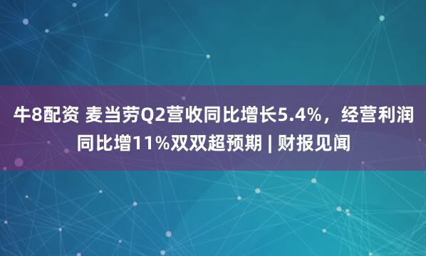 牛8配资 麦当劳Q2营收同比增长5.4%,经营利润同比增11%双双超预期 | 财报见闻